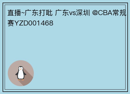 直播~广东打吡 广东vs深圳 @CBA常规赛YZD001468